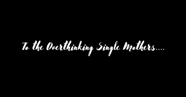 To the overthinking single mother…